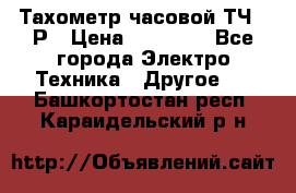 Тахометр часовой ТЧ-10Р › Цена ­ 15 000 - Все города Электро-Техника » Другое   . Башкортостан респ.,Караидельский р-н